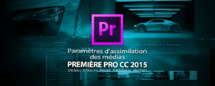 Première Pro CC 22015-3 : paramètres d'assimilation des médias Première Pro CC 22015-3 : paramètres d'assimilation des médias
