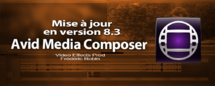 Avid Media Composer 8.3 : la mise à jour Avid Media Composer 8.3 : la mise à jour