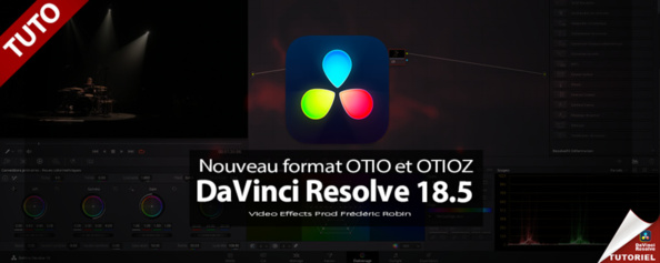 DaVinci Resolve 18.5 : Nouveau format d'exportation OTIO /OTIOZ