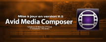 Avid Media Composer : mise à jour version 8.5 Avid Media Composer : mise à jour version 8.5