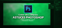 Astuces Photoshop en 3 mns : Les calques Astuces Photoshop en 3 mns : Les calques