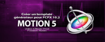 Motion 5 : Créer un template générateur (Part 5) Motion 5 : Créer un template générateur (Part 5)